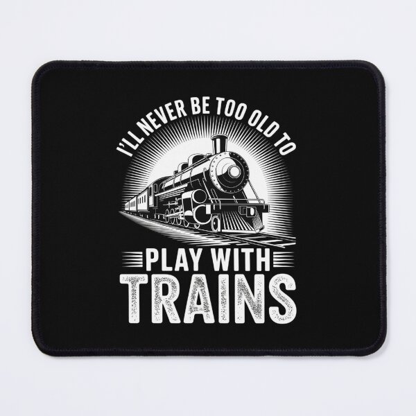 Item preview, I'll Never Be Too Old To Play With Trains - Railroad Lover designed and sold by DigitaldeligArt.