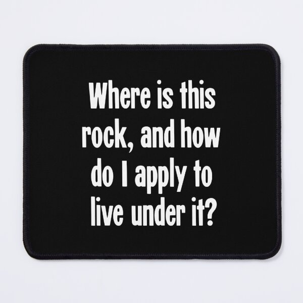 Item preview, Where Is This Rock, and How Do I Apply To Live Under It? designed and sold by Good-Looking Corpse.