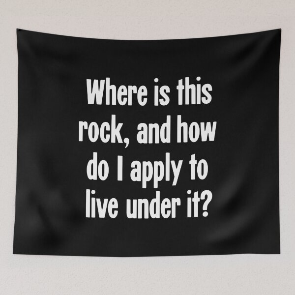 Item preview, Where Is This Rock, and How Do I Apply To Live Under It? designed and sold by Good-Looking Corpse.
