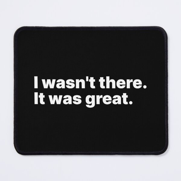 Item preview, I wasn't there. It was great | White text designed and sold by ThingsOnTees.