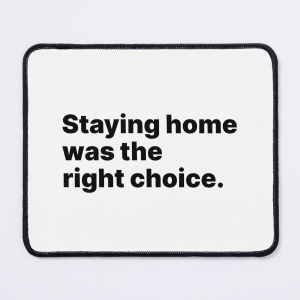 Item preview, Staying home was the right choice | Black text designed and sold by ThingsOnTees.