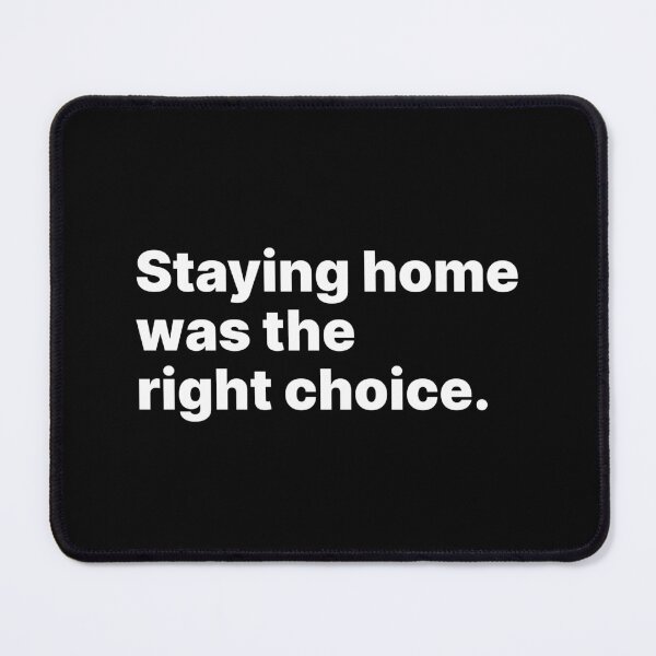 Item preview, Staying home was the right choice | White text designed and sold by ThingsOnTees.