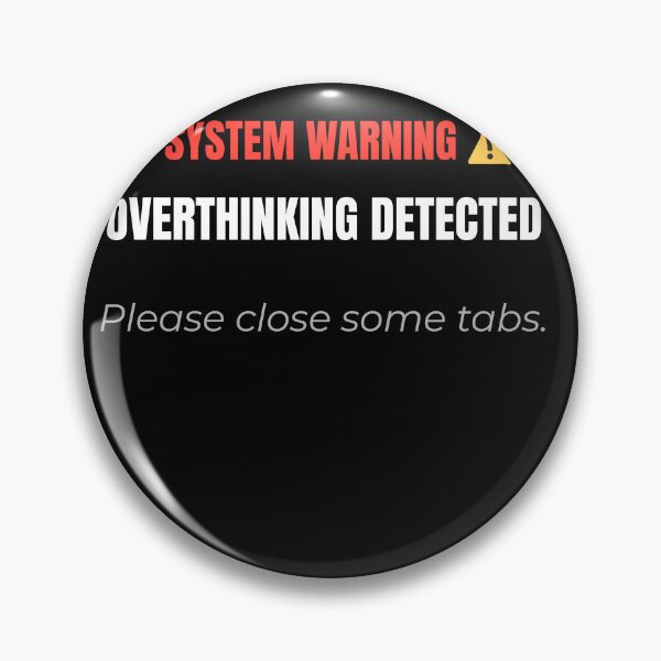 Item preview, System Warning: Overthinking Detected - Please Close Some Tabs designed and sold by Teenomix.