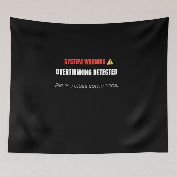 Item preview, System Warning: Overthinking Detected - Please Close Some Tabs designed and sold by Teenomix.