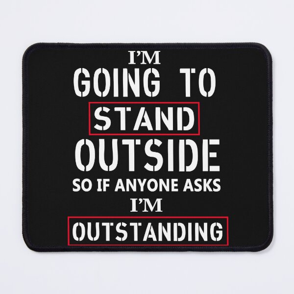 Item preview, I Am Going To Stand Out Side So If Anyone Ask I Am Outstanding designed and sold by karmastore.