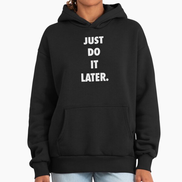 just do it later sweatshirt