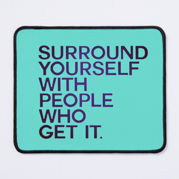 Item preview, Surround Yourself With People Who Get It designed and sold by FEENNX.