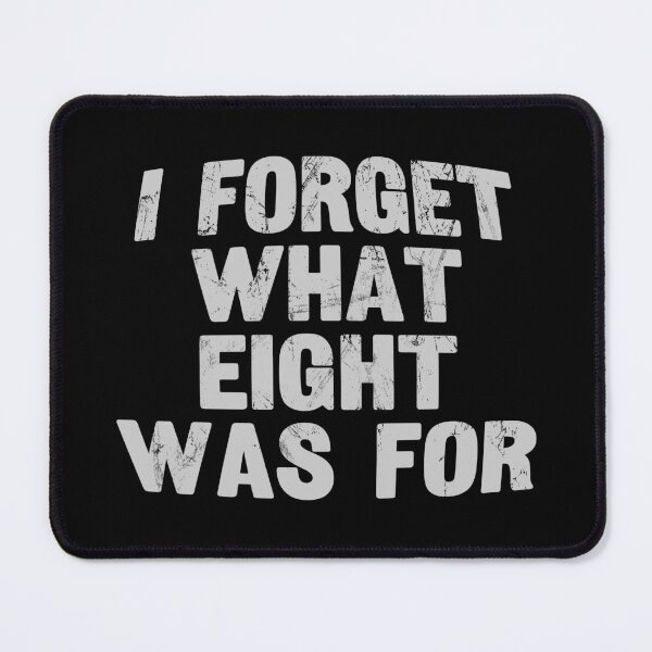 Item preview, I Forget What Eight Was For ??? designed and sold by EunsooLee.