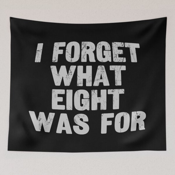 Item preview, I Forget What Eight Was For ??? designed and sold by EunsooLee.