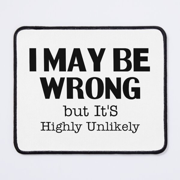 Item preview, I May Be Wrong but It's Highly Unlikely - Highly Unlikely To Be Wrong designed and sold by Steele-Art.