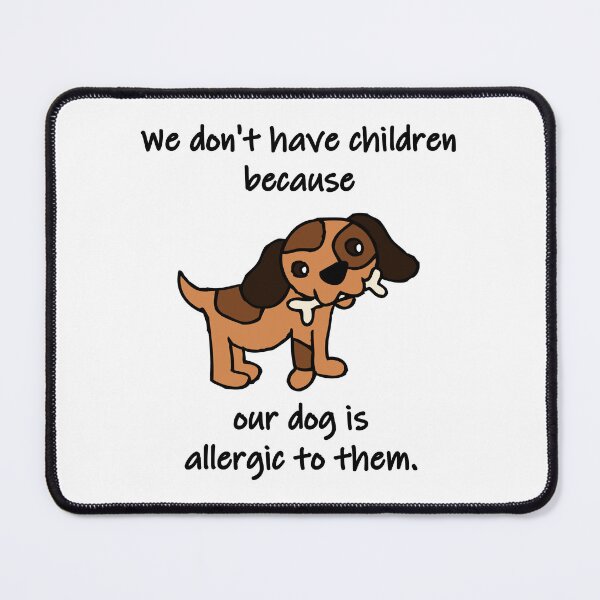 Item preview, We Don't Have Children Dog Is Allergic - Funny Pet Humor designed and sold by Oaks Creations.