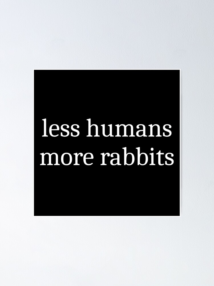 Thumbnail 1 of 3, Poster, Less Humans More Rabbits designed and sold by TwistedCucumber.