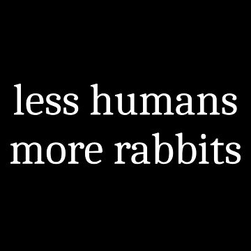 Artwork thumbnail, Less Humans More Rabbits by Sleepy Cat Design