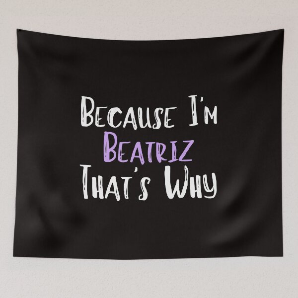 Item preview, Because I'm Beatriz That's Why Funny Women's Gift designed and sold by WeirdlyRare.