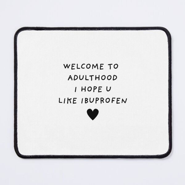 Item preview, Welcome to adulthood. I hope u like ibuprofen. designed and sold by BlissThreads.