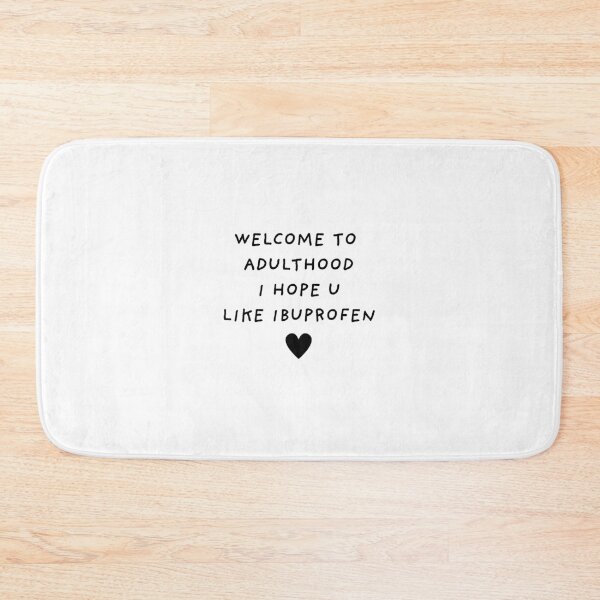Item preview, Welcome to adulthood. I hope u like ibuprofen. designed and sold by BlissThreads.