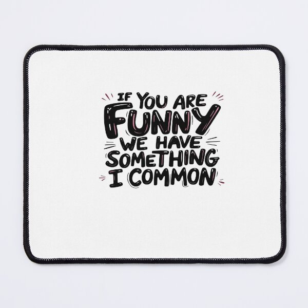 Item preview, If You Are Funny, We Have Something in Common – Funny Quote Design designed and sold by GoxyVision.