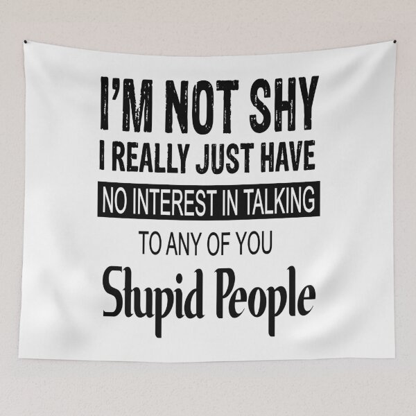 Item preview, I Am Not Shy I Really Just Have No Interest In Talking To Any Of You Stupid People designed and sold by karmastore.