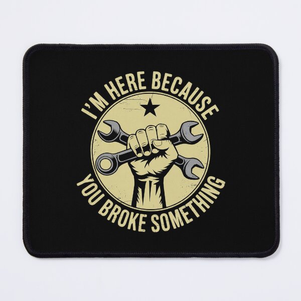 Item preview, I'm Here Because You Broke Something, Mechanic Handyman designed and sold by FadeOfThrone.