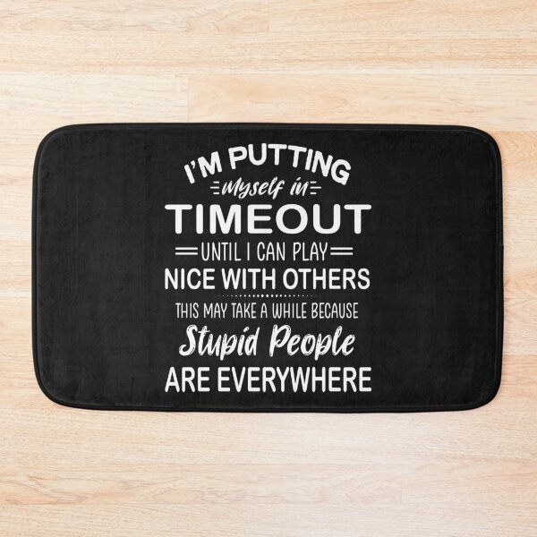 Item preview, I Am Putting Myself In Time Out Until I Can Play Nice With Others.This May Take A While Because Stupid People Are Everywhere designed and sold by karmastore.
