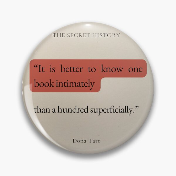 Item preview, Dona Tart the Secret History "It is better to know one book intimately" quote designed and sold by Ink&Iron.