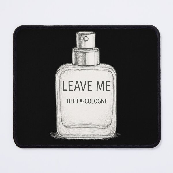 Item preview, Leave me the FA-Cologne designed and sold by Juzzy72.