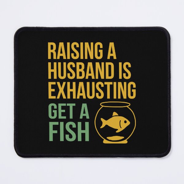 Item preview, Raising a Husband Is Exhausting Get a Fish designed and sold by NQArtist.