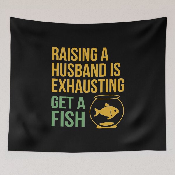 Item preview, Raising a Husband Is Exhausting Get a Fish designed and sold by NQArtist.