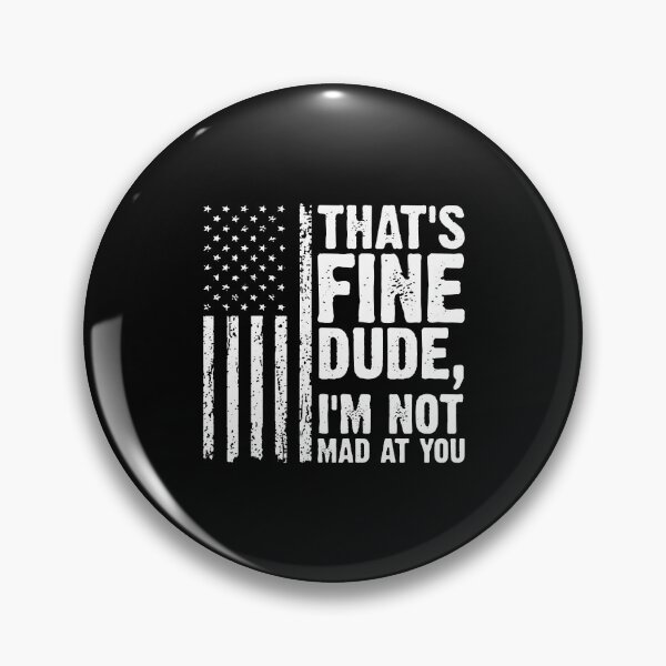 Item preview, THAT'S FINE DUDE, I'M NOT MAD AT YOU. designed and sold by tiffanytocampo.