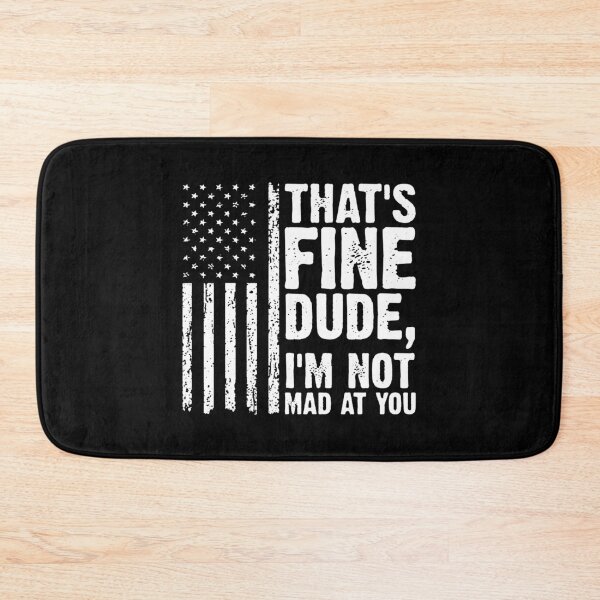 Item preview, THAT'S FINE DUDE, I'M NOT MAD AT YOU. designed and sold by tiffanytocampo.