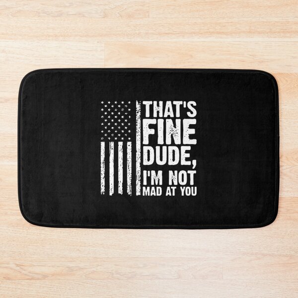 Item preview, THAT'S FINE DUDE, I'M NOT MAD AT YOU. designed and sold by cortneyreid.