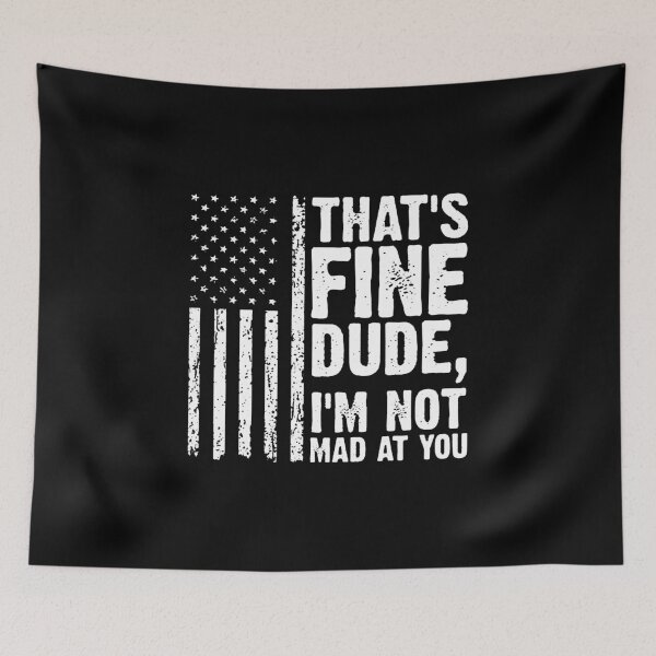 Item preview, THAT'S FINE DUDE, I'M NOT MAD AT YOU. designed and sold by cortneyreid.