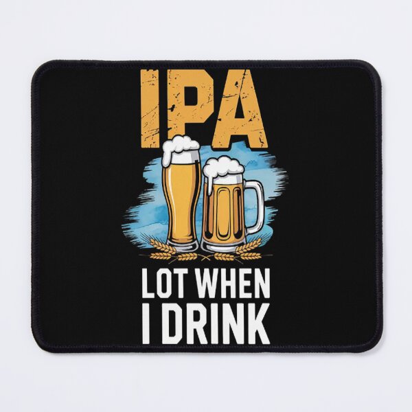 Item preview, IPA Lot When I Drink Drinking Beer designed and sold by gandebro.