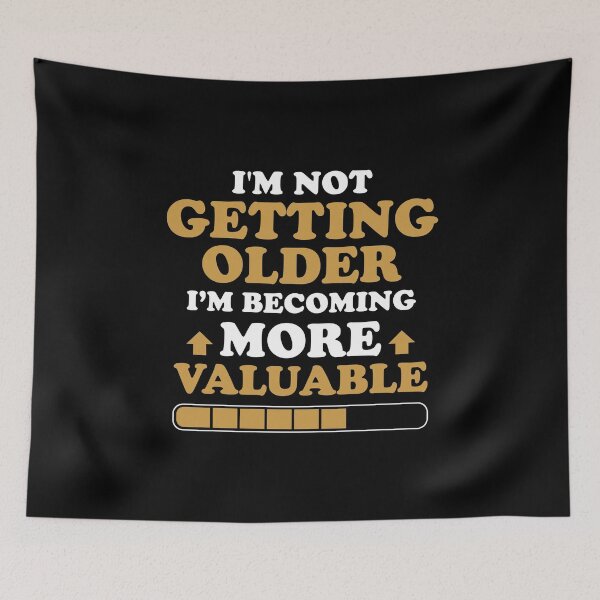 Item preview, I'm Not Getting Older, I'm Becoming More Valuable designed and sold by NQArtist.