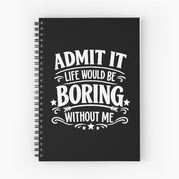 Item preview, Admit It Life Would Be Boring Without Me designed and sold by CloudyPress.