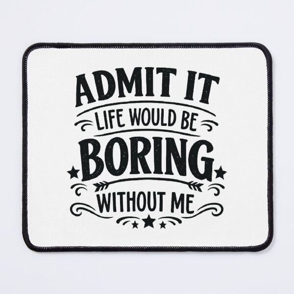 Item preview,  Admit It Life Would Be Boring Without Me,Funny Saying designed and sold by CloudyPress.
