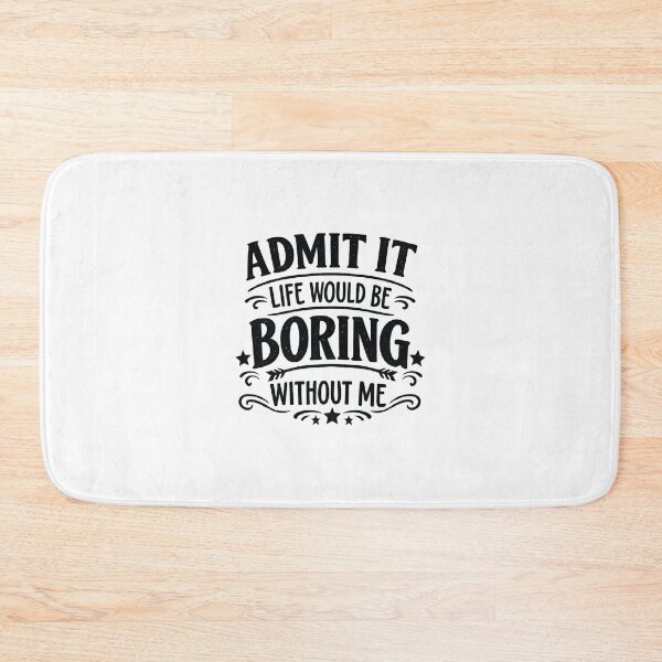 Item preview,  Admit It Life Would Be Boring Without Me,Funny Saying designed and sold by CloudyPress.