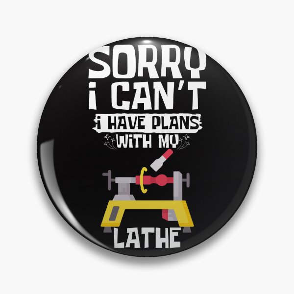 Item preview, Sorry I Can't I Have Plans With My Lathe designed and sold by WeirdlyRare.