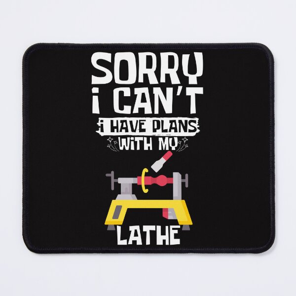 Item preview, Sorry I Can't I Have Plans With My Lathe designed and sold by WeirdlyRare.
