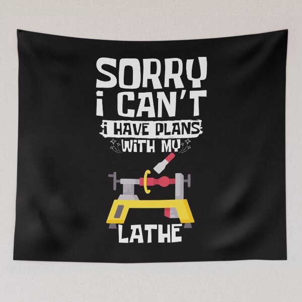 Item preview, Sorry I Can't I Have Plans With My Lathe designed and sold by WeirdlyRare.