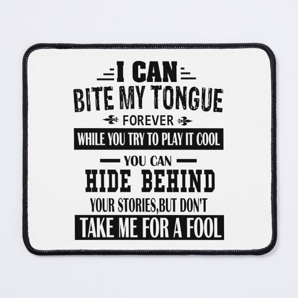 Item preview, I Can Bite My Tongue Forever While You Try To Play It Cool You Can Hide Behind Your Stories, But Do Not Take Me For A Fool designed and sold by karmastore.