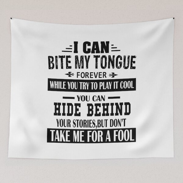 Item preview, I Can Bite My Tongue Forever While You Try To Play It Cool You Can Hide Behind Your Stories, But Do Not Take Me For A Fool designed and sold by karmastore.