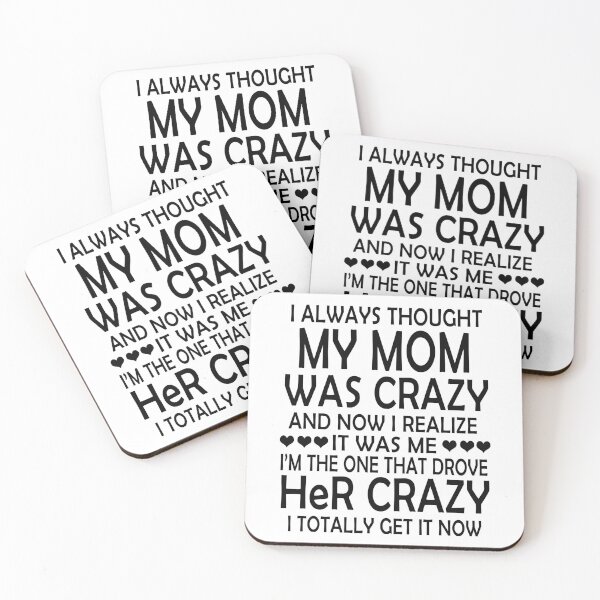 Item preview, I Always Thought My Mom Was Crazy And Now I Realize It Was Me. I Am The One That Drove Her Crazy. I Totally Get It Now designed and sold by karmastore.