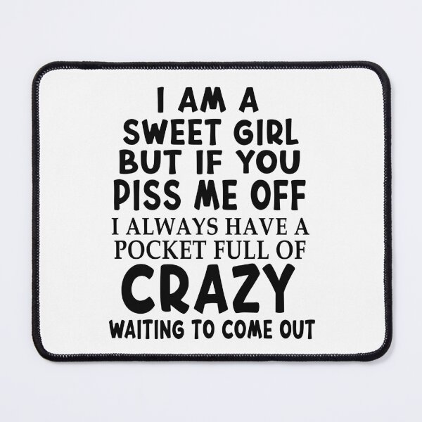 Item preview, I Am A Sweet Girl But If You Piss Me Off I Always Have A Pocket Full Of Crazy Waiting To Come Out designed and sold by karmastore.