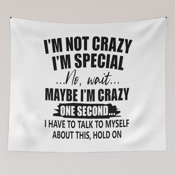 Item preview, I Am Not Crazy I Am Special No, Wait Maybe I Am Crazy One Second I Have To Talk To Myself About This, Hold On designed and sold by karmastore.