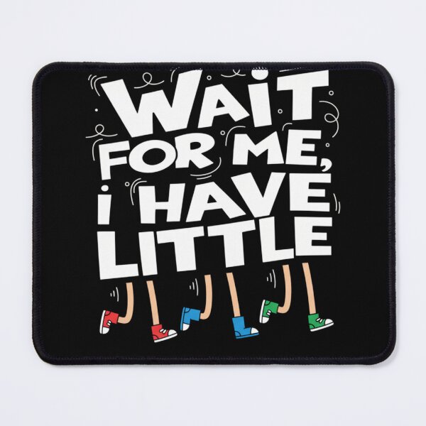 Item preview, Wait for Me I Have Little Legs Funny designed and sold by Meryem Mamouni.