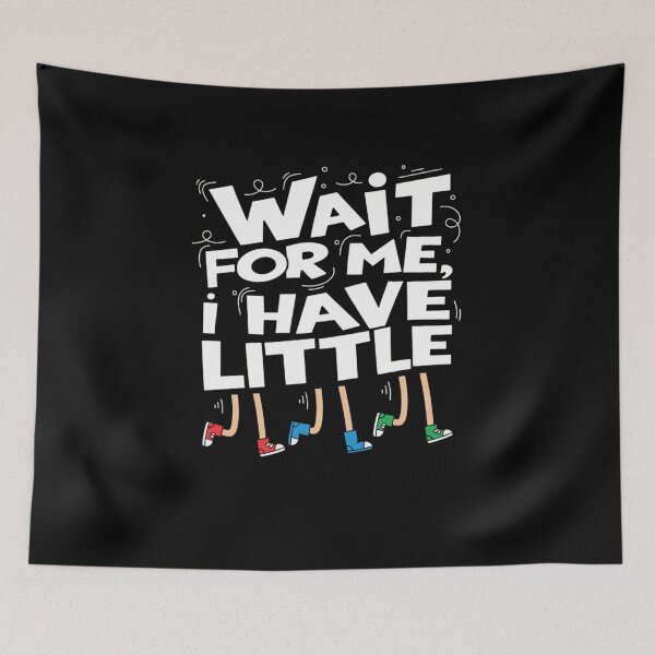 Item preview, Wait for Me I Have Little Legs Funny designed and sold by Meryem Mamouni.