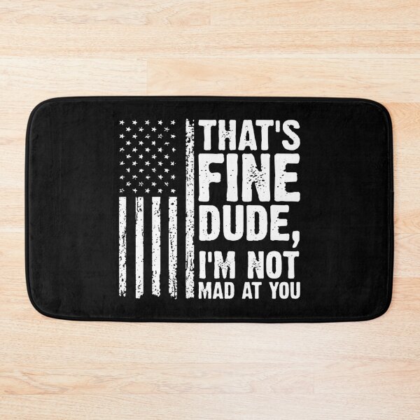 Item preview, THAT'S FINE DUDE, I'M NOT MAD AT YOU. designed and sold by mistypace.