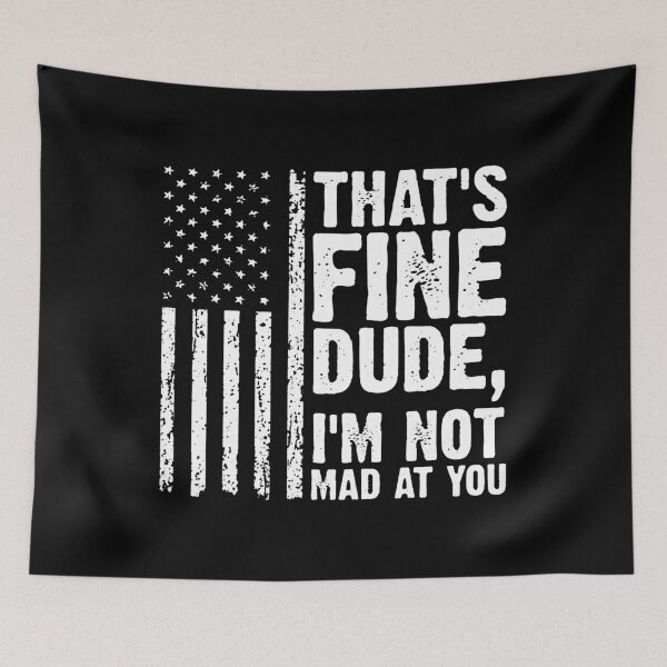 Item preview, THAT'S FINE DUDE, I'M NOT MAD AT YOU. designed and sold by mistypace.
