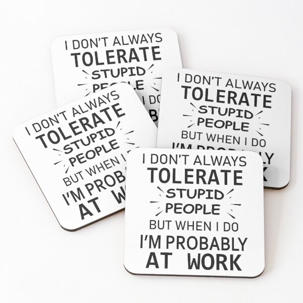 Item preview, I Don't Always Tolerate Stupid People But When I Do I'M Probably At Work." designed and sold by karmastore.
